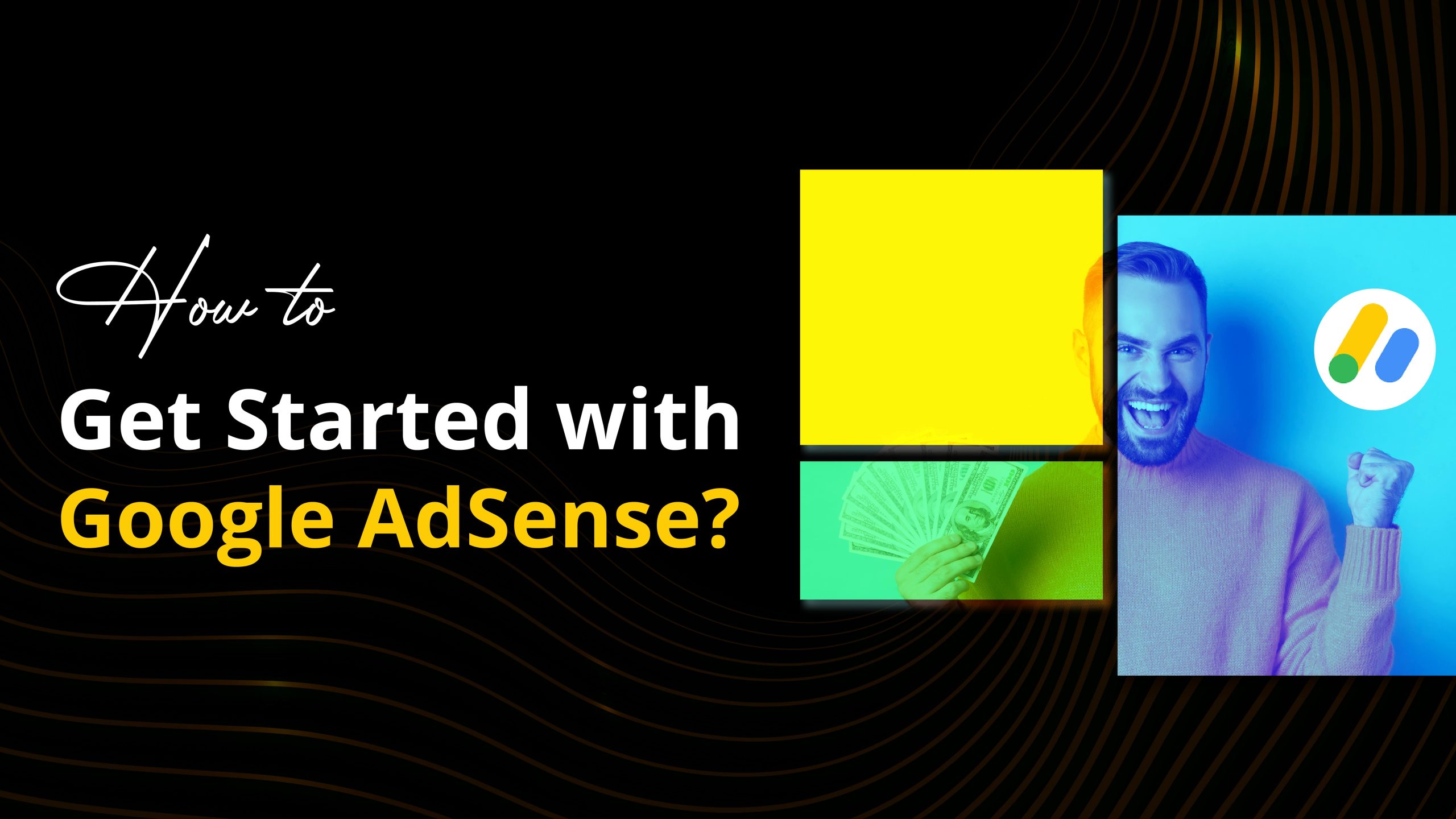 How to Get Started with Google AdSense in 3 Easy Steps?